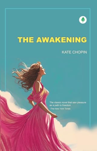 The Awakening: The Classic Novel That Saw Pleasure as a Path to Freedom By Kate Chopin by Kate Chopin