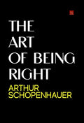 The Art of Being Right by Arthur Schopenhauer