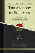The Apology of Socrates: As Written by His Friend and Pupil, Plato (Classic Reprint) by Plato, Plato