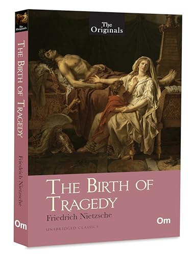 The Birth of Tragedy: The Originals Unabridged Classics by Friedrich Nietzsche | Philosophy and Art | Foundations of Western Thought | Timeless Exploration of Greek Tragedy and Aesthetics by Friedrich Nietzsche