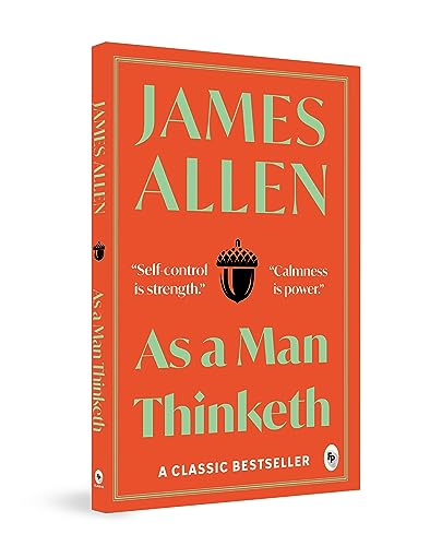 As a Man Thinketh – James Allen | The Classic Guide to Mindset, Motivation & Success | Transform Your Life Through the Power of Thought | Premium Self-Help & Philosophy Book | Original Premium Paperback Complete Edition by James Allen