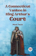 A Connecticut Yankee in King Arthur's Court by Mark Twain