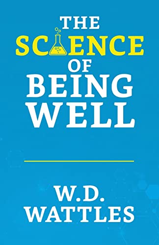 The Science of Being Well by D Wattles, Wallace