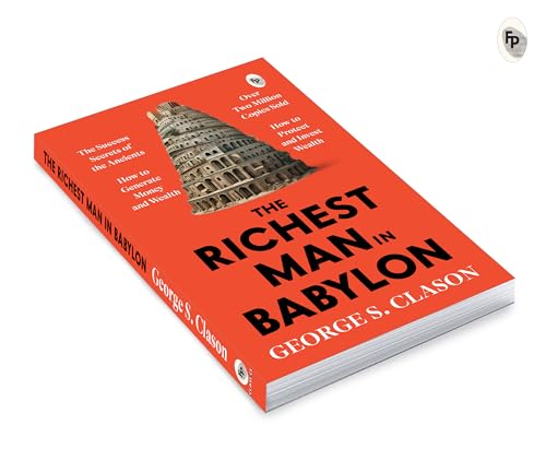 The Richest Man in Babylon – George S. Clason | The Classic Guide to Financial Freedom, Wealth Building & Money Management | Complete Original Classic – Premium Paperback Edition by George S. Clason