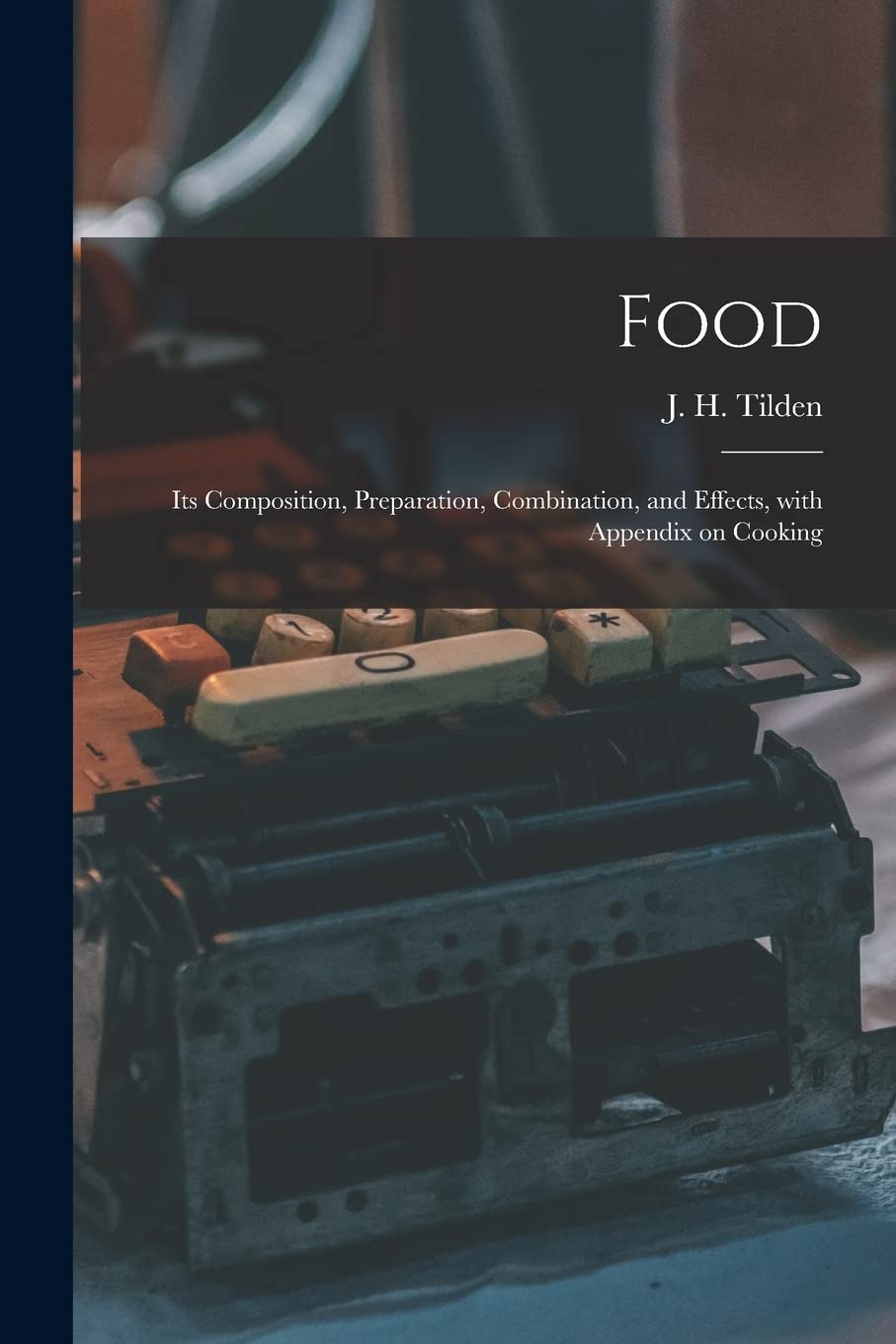 Food: Its Composition, Preparation, Combination, And Effects, With Appendix On Cooking