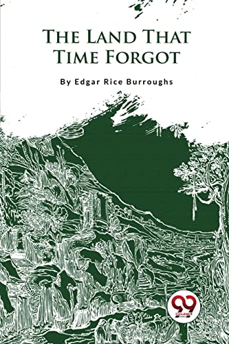 The Land That Time Forgot by Burroughs, Edgar Rice
