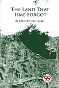 The Land That Time Forgot by Burroughs, Edgar Rice
