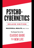 Psycho-Cybernetics Deluxe Edition: The Original Text Of The Classic Guide To A New Life