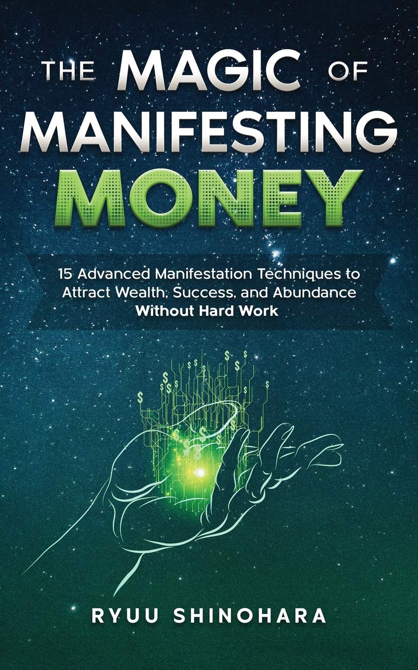 Magic Of Manifesting Money: 15 Advanced Manifestation Techniques To Attract Wealth, Success, And Abundance Without Hard Work: 2 (Law Of Attraction)