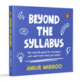 Beyond the Syllabus: The Real-Life Guide for Teenagers Who Want More than Just Marks By Ankur Warikoo