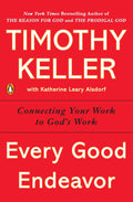 Every Good Endeavor: Connecting Your Work To God'S Work