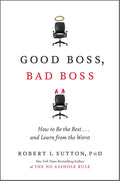 Good Boss, Bad Boss: How To Be The Best...And Learn From The Worst