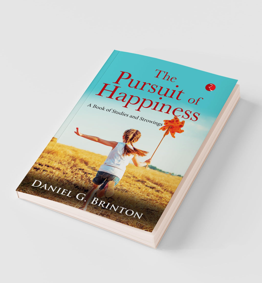 The Pursuit Of Happiness: A Book Of Studies And Strowings
