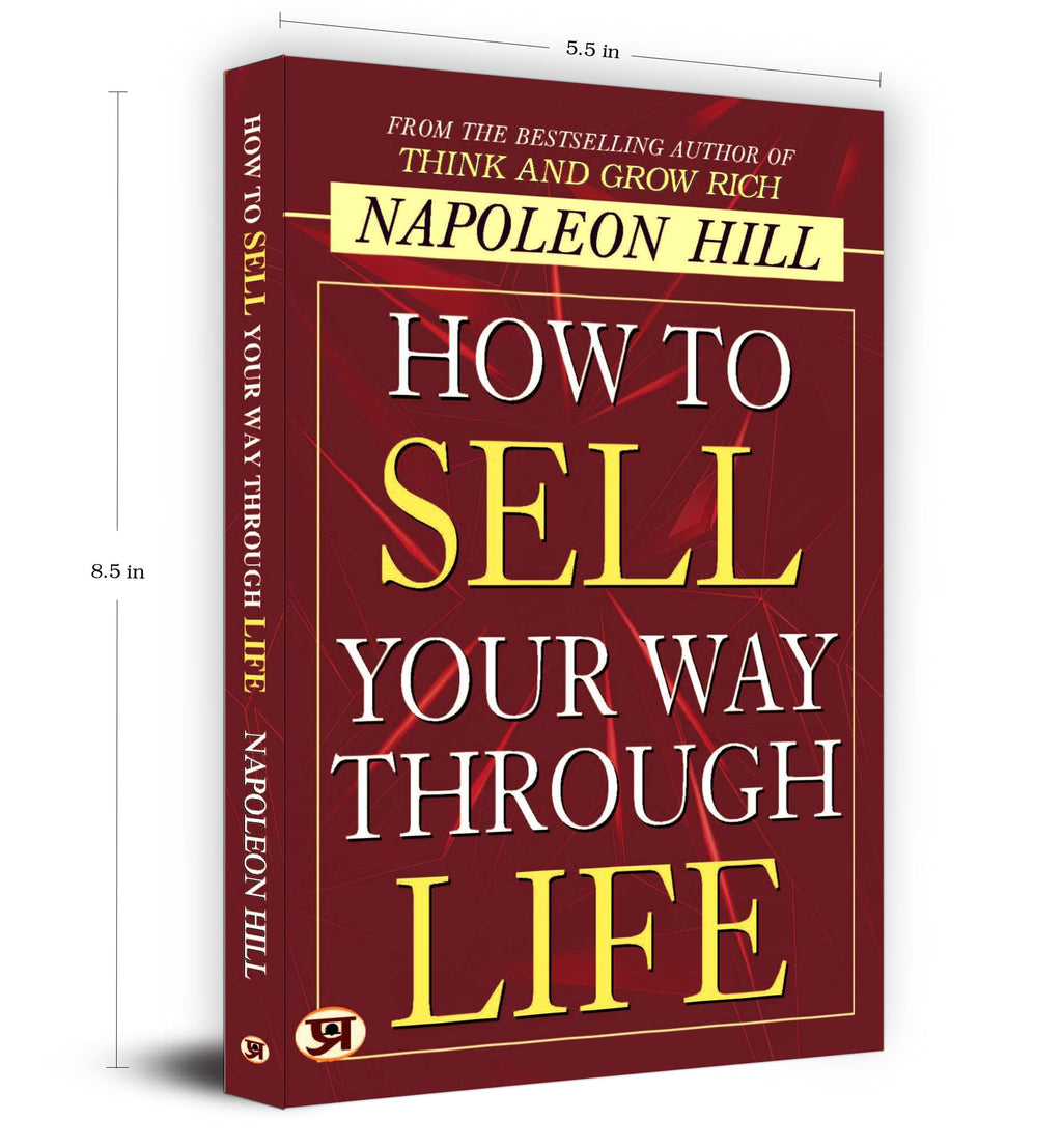 How To Sell Your Way Through Life — From The Bestseller Author Of Think And Grow Rich (Timeless Success Principles For Wealth, Prosperity And Personal Growth)