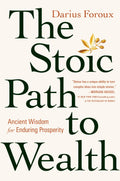 The Stoic Path To Wealth: Ancient Wisdom For Enduring Prosperity
