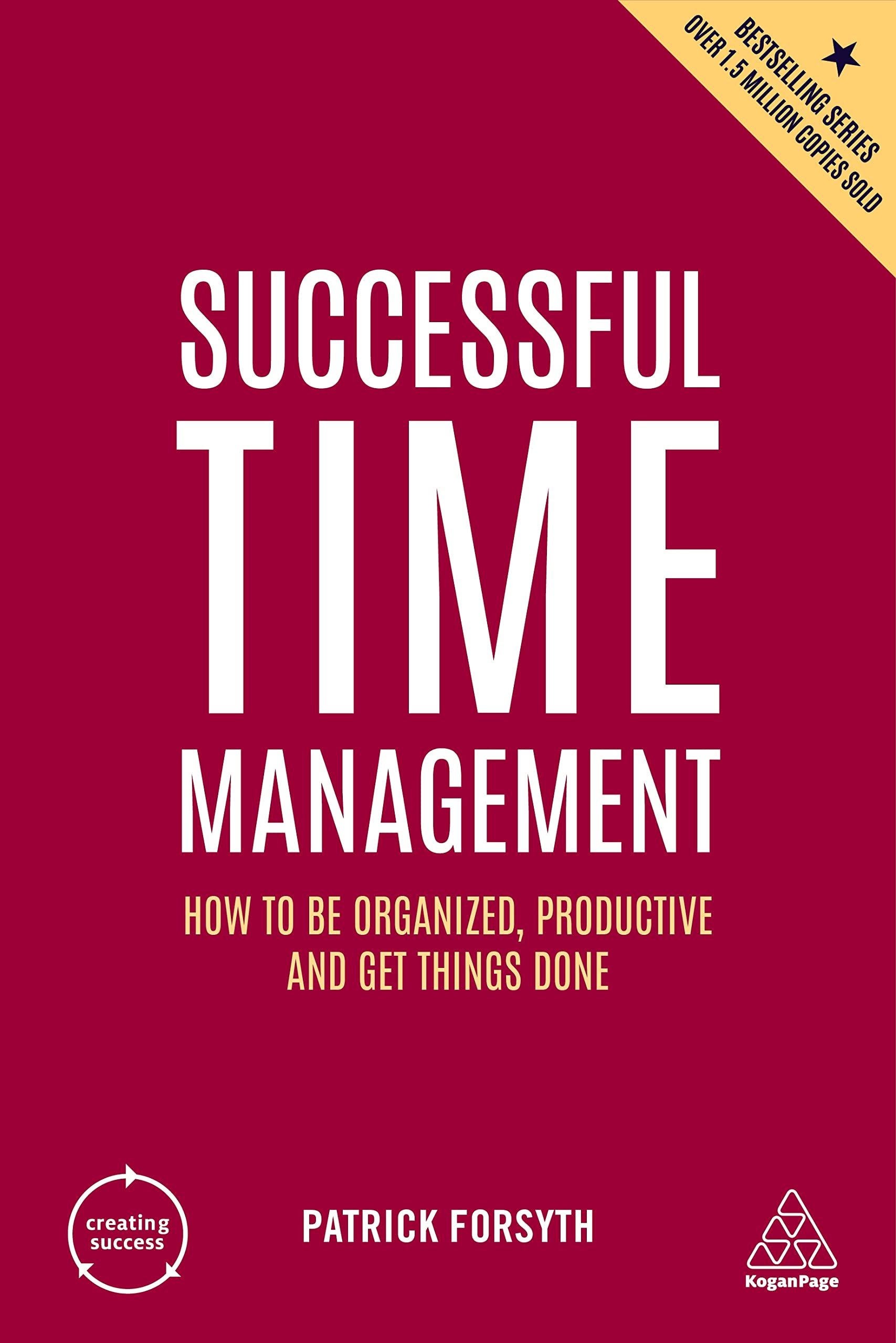 Successful Time Management: How To Be Organized, Productive And Get Things Done: 168 (Creating Success)