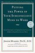 Putting The Power Of Your Subconscious Mind To Work: Reach New Levels Of Career Success Using The Power Of Your Subconscious Mind