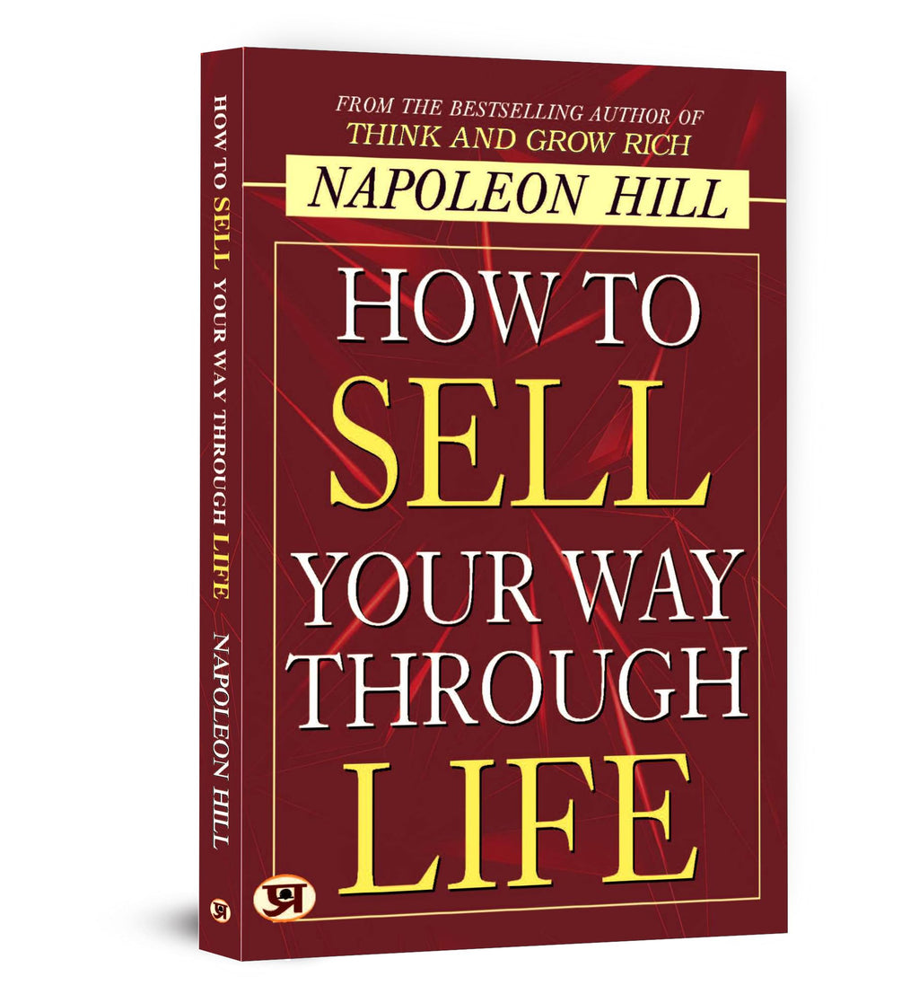 How To Sell Your Way Through Life — From The Bestseller Author Of Think And Grow Rich (Timeless Success Principles For Wealth, Prosperity And Personal Growth)