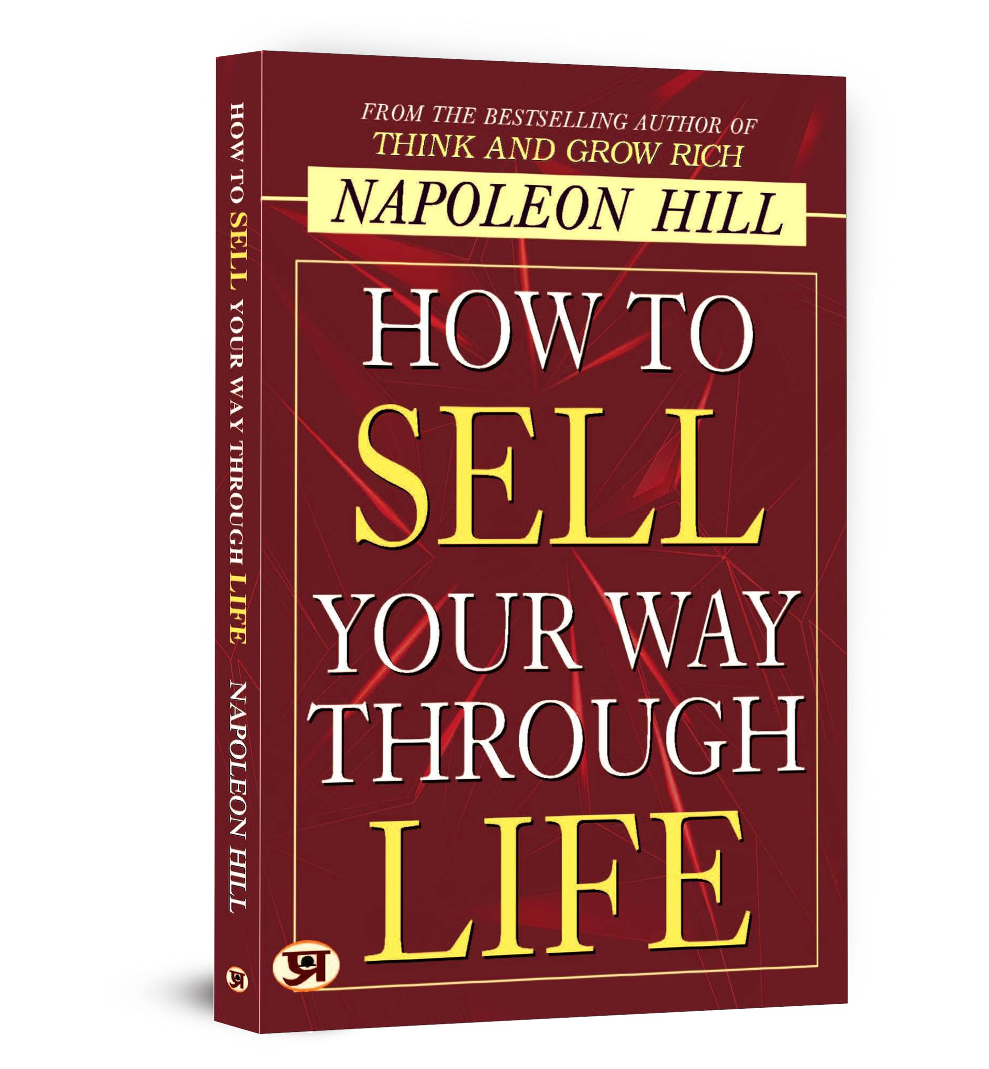 How To Sell Your Way Through Life — From The Bestseller Author Of Think And Grow Rich (Timeless Success Principles For Wealth, Prosperity And Personal Growth)
