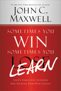 Sometimes You Win--Sometimes You Learn: Life'S Greatest Lessons Are Gained From Our Losses